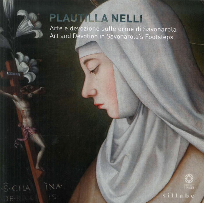 Plautilla Nelli. Arte e devozione sulle orme di Savonarola. Art and Devotion in Savonarola's Footsteps Plautilla Nelli. Arte e devozione sulle orme di Savonarola. Art and Devotion in Savonarola's Footsteps