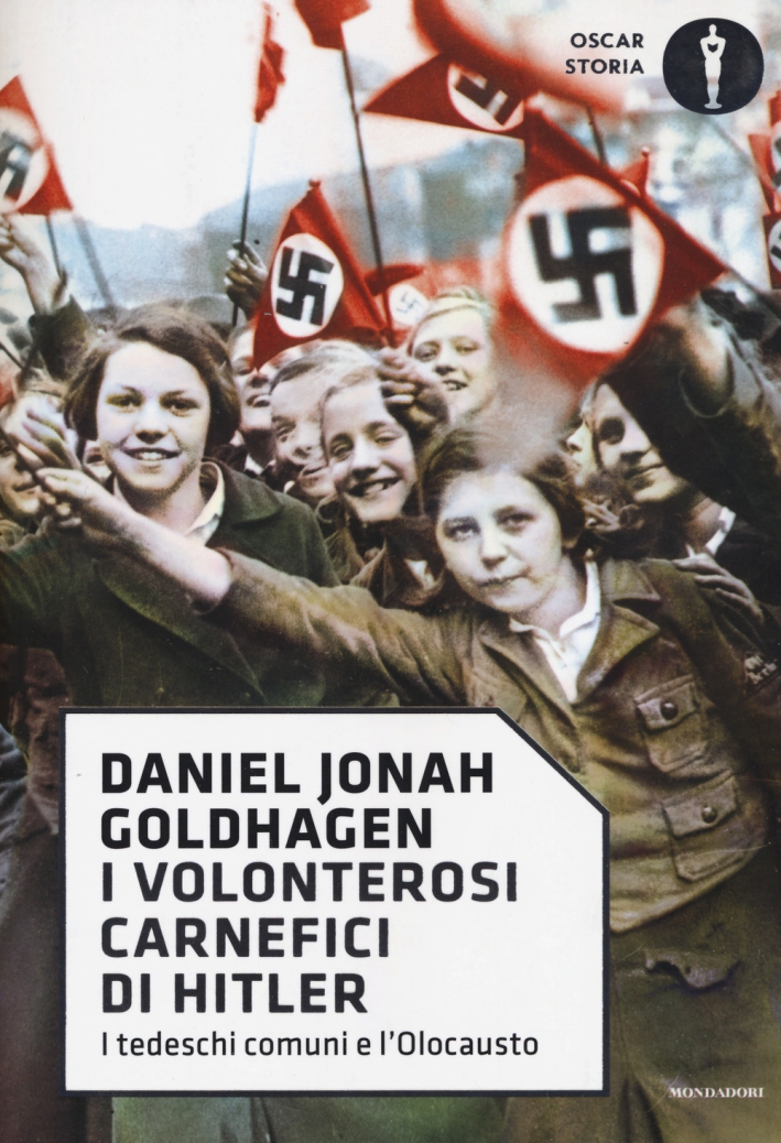 I volonterosi carnefici di Hitler. I tedeschi comuni e l'Olocausto I volonterosi carnefici di Hitler. I tedeschi comuni e l'Olocausto