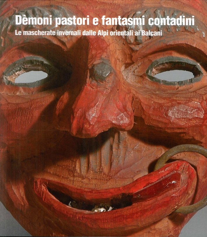 Demoni pastori e fantasmi contadini. Le maschere invernali dalle alpi orientali ai balcani Demoni pastori e fantasmi contadini. Le maschere invernali dalle alpi orientali ai balcani