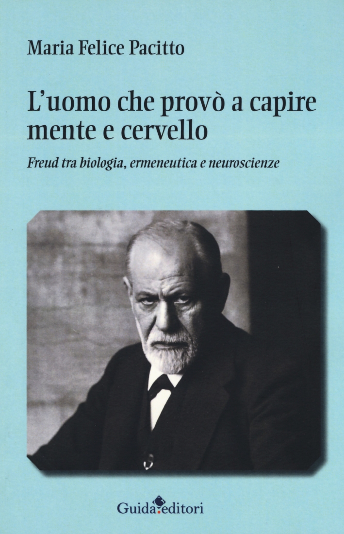 L'uomo che provò a capire mente e cervello. Freud tra biologia, ermeneutica e neuroscienze L'uomo che provò a capire mente e cervello. Freud tra biologia, ermeneutica e neuroscienze