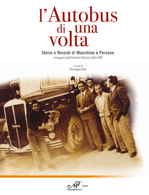 L'autobus di una volta. Storie e Ricordi di Macchine e Persone. Immagini dall'Archivio storico della CAP L'autobus di una volta. Storie e Ricordi di Macchine e Persone. Immagini dall'Archivio storico della CAP
