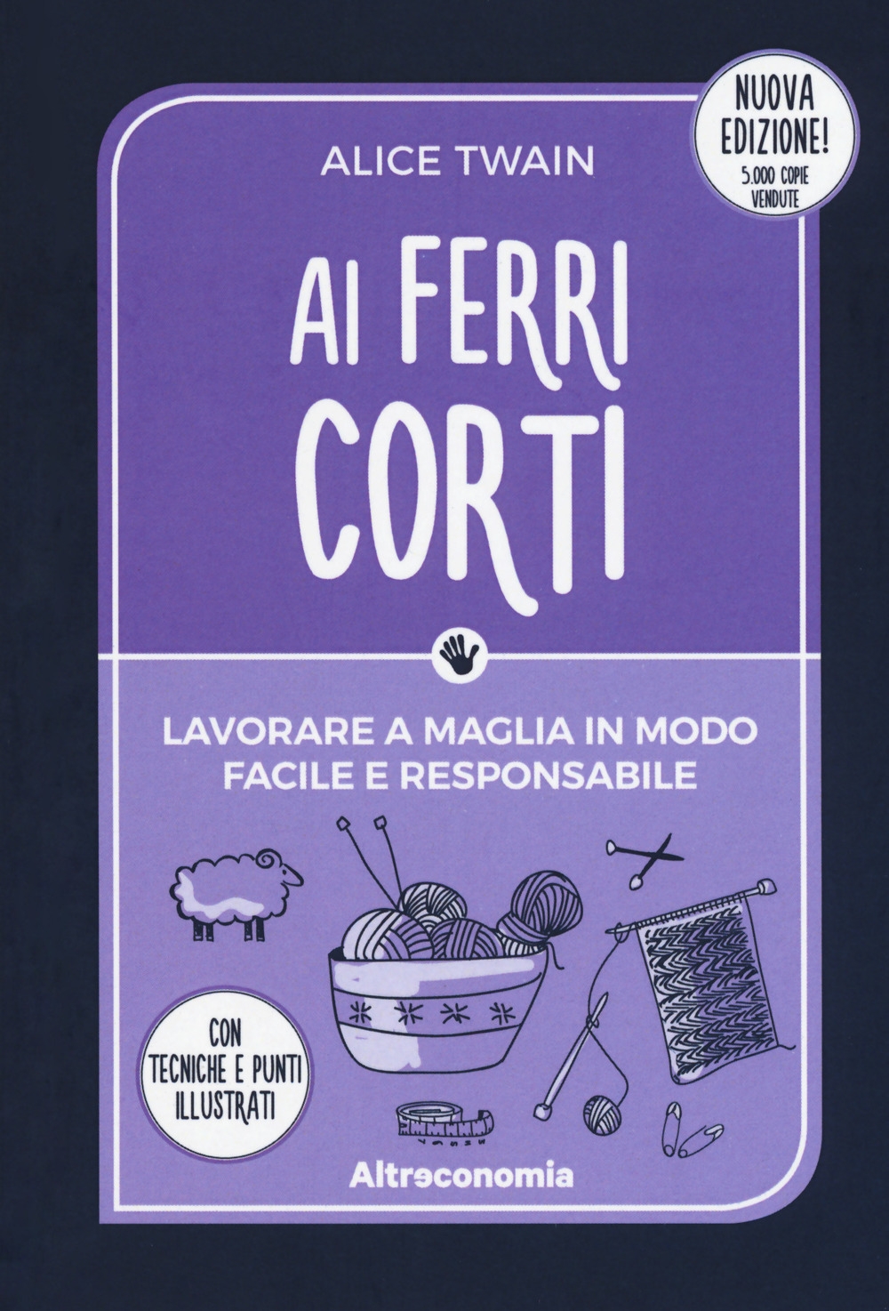 Ai ferri corti. Lavorare a maglia in modo facile e responsabile. Con tecniche e punti illustrati Ai ferri corti. Lavorare a maglia in modo facile e responsabile. Con tecniche e punti illustrati