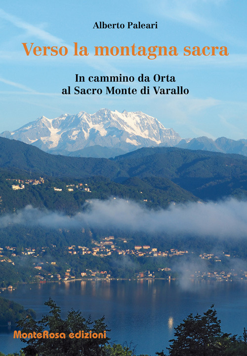 Verso la montagna sacra. In cammino da Orta al sacro Monte di Varallo Verso la montagna sacra. In cammino da Orta al sacro Monte di Varallo