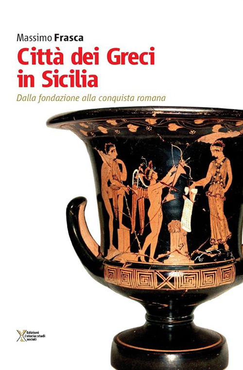 Città dei Greci in Sicilia. Dalla fondazione alla conquista romana Città dei Greci in Sicilia. Dalla fondazione alla conquista romana