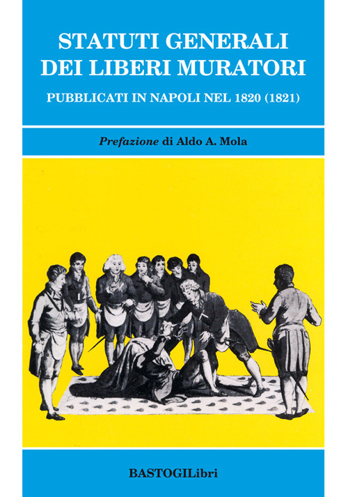 Statuti generali dei Liberi Muratori. Pubblicati in Napoli nel 1820 (1821) Statuti generali dei Liberi Muratori. Pubblicati in Napoli nel 1820 (1821)
