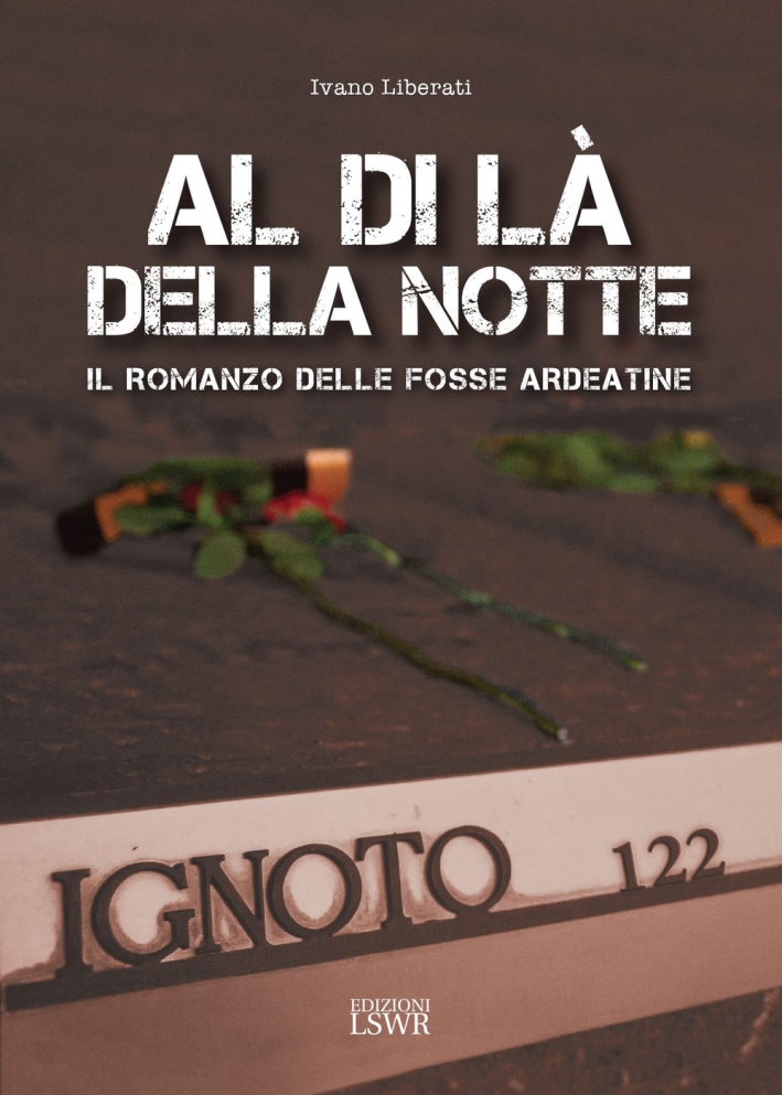 Al di là della notte. Il romanzo delle fosse Ardeatine Al di là della notte. Il romanzo delle fosse Ardeatine