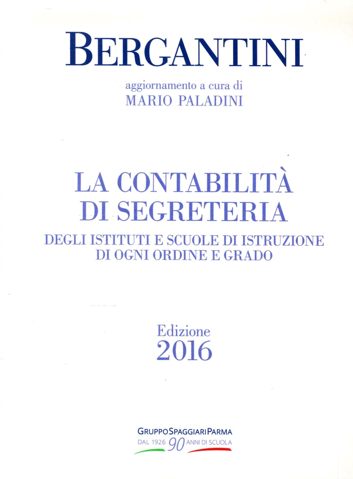 Bergantini. La contabilita di segreteria degli Istituti e Scuole di Istruzione di ogni ordine e grado. Edizione 2016 Bergantini. La contabilita di segreteria degli Istituti e Scuole di Istruzione di ogni ordine e grado. Edizione 2016