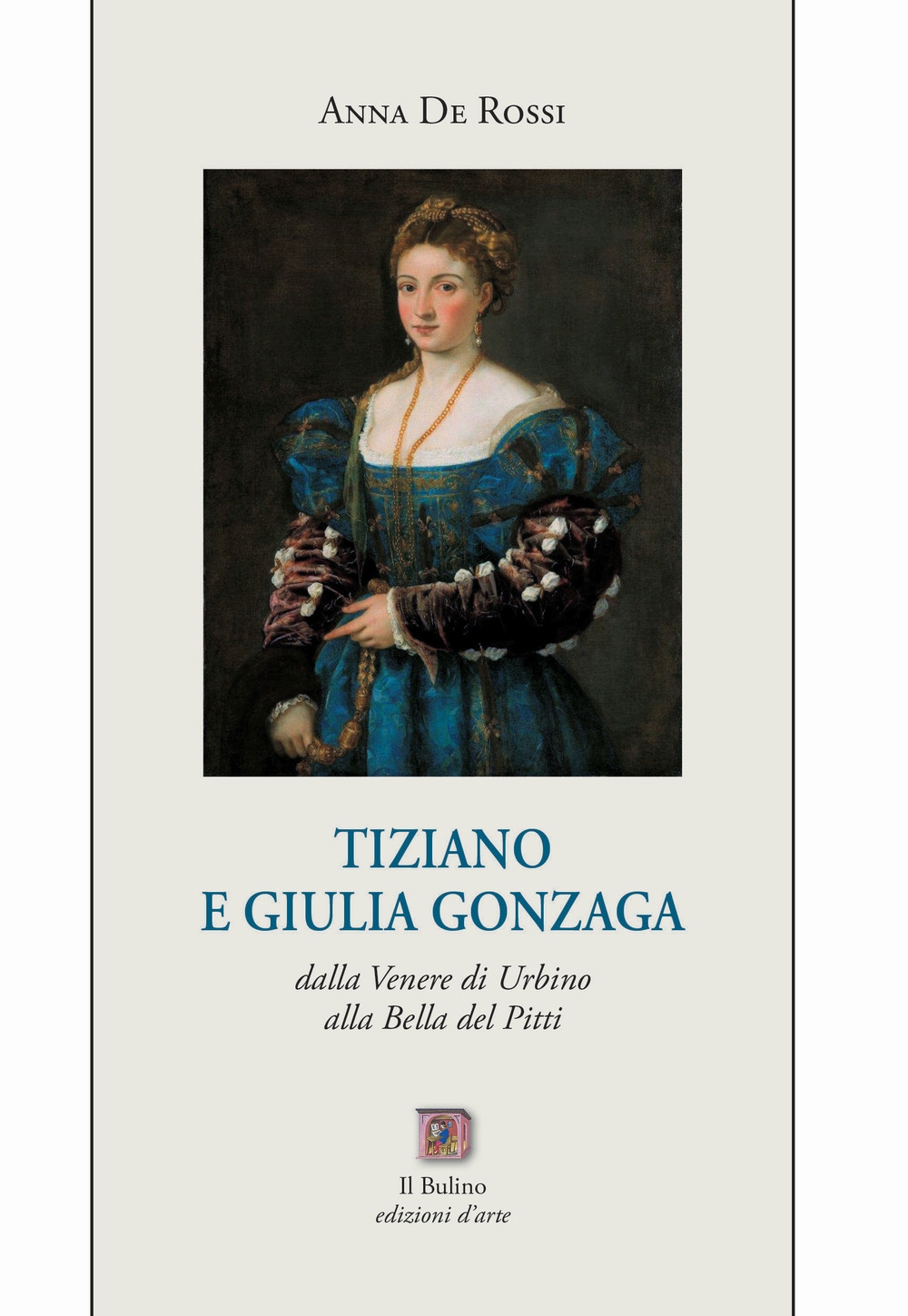 Tiziano e Giulia Gonzaga. Dalla Venere di Urbino alla Bella del Pitti Tiziano e Giulia Gonzaga. Dalla Venere di Urbino alla Bella del Pitti