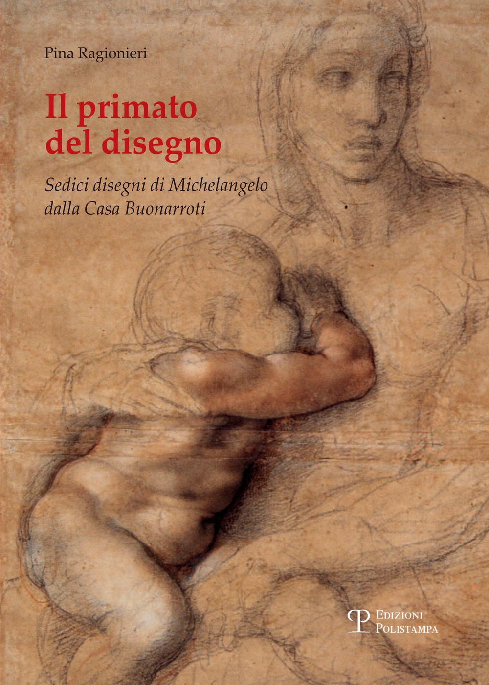 Il Primato del Disegno. Sedici Disegni dalle Collezioni della Casa Buonarroti Il Primato del Disegno. Sedici Disegni dalle Collezioni della Casa Buonarroti