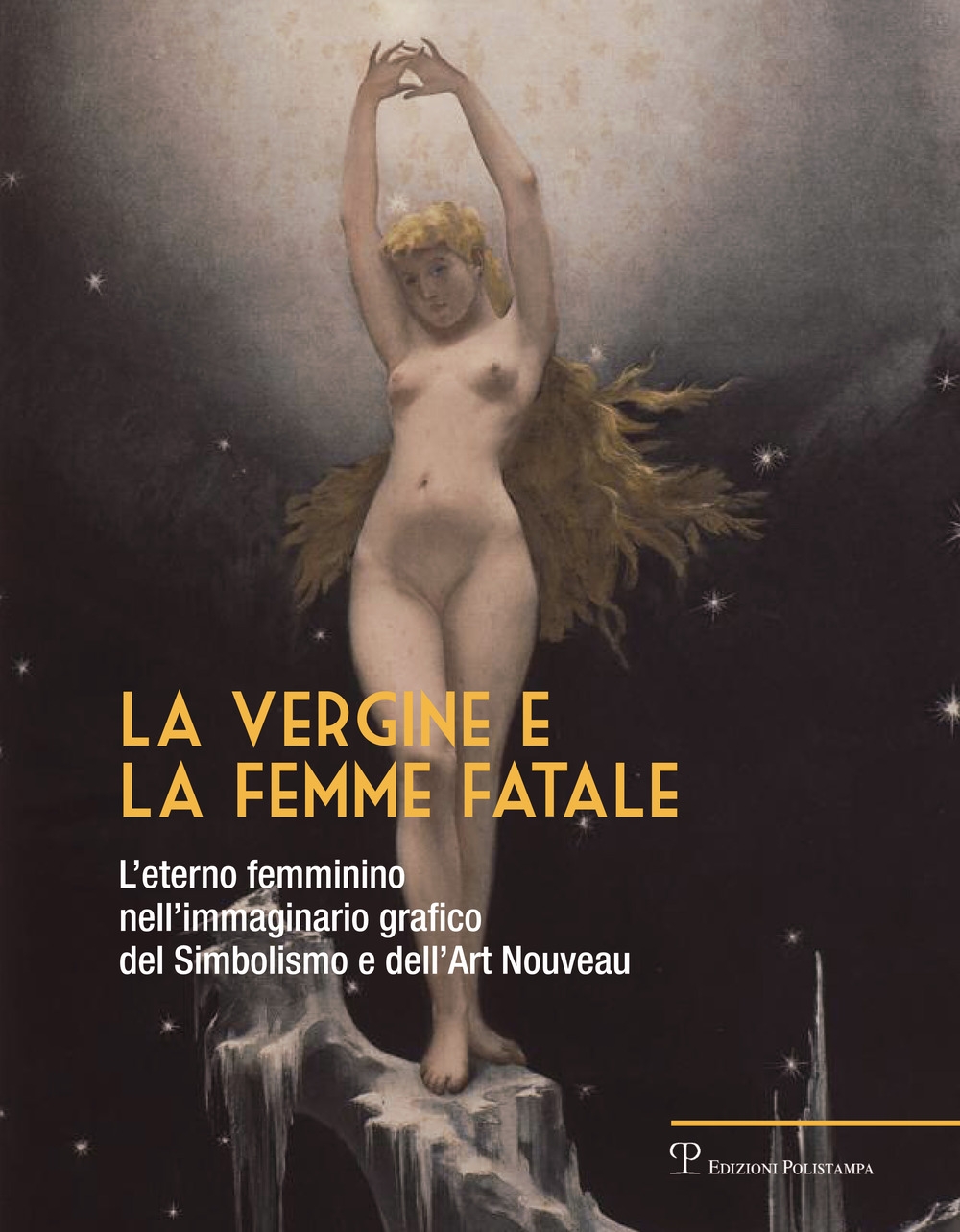 La Vergine e la Femme Fatale. L'Eterno Femminino nell'Immaginario grafico del Simbolismo e dell'Art Nouveau La Vergine e la Femme Fatale. L'Eterno Femminino nell'Immaginario grafico del Simbolismo e dell'Art Nouveau