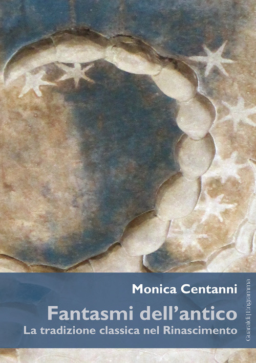 Fantasmi dell'antico. La tradizione classica nel Rinascimento Fantasmi dell'antico. La tradizione classica nel Rinascimento