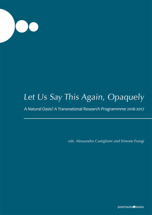 Let us say this again, opaquely. A natural oasis? A transnational research program 2016-2017 Let us say this again, opaquely. A natural oasis? A transnational research program 2016-2017