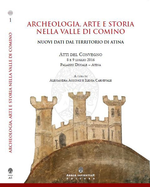 Archeologia, arte e storia nella Valle di Comino. Nuovi dati dal territorio di Atina Archeologia, arte e storia nella Valle di Comino. Nuovi dati dal territorio di Atina