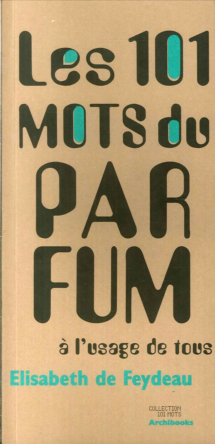 Les 101 Mots Du Parfum. À l'Usage De Tous Les 101 Mots Du Parfum. À l'Usage De Tous