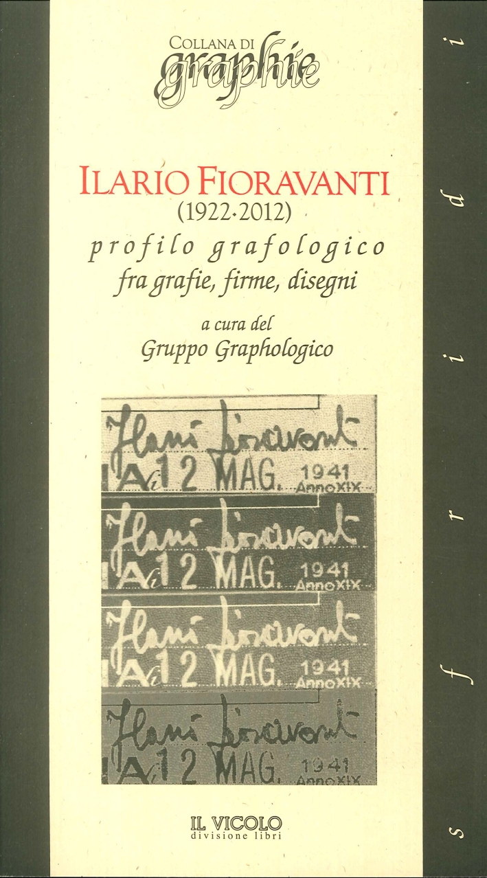 Ilario Fioravanti (1922-2012). Profilo grafologico fra grafie, firme, disegni Ilario Fioravanti (1922-2012). Profilo grafologico fra grafie, firme, disegni