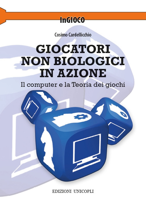 Giocatori non biologici in azione. Il computer e la teoria dei giochi Giocatori non biologici in azione. Il computer e la teoria dei giochi