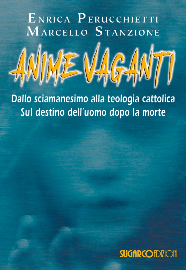 Anime vaganti. Dallo sciamanesimo alla teologia cattolica. Sul destino dell'uomo Anime vaganti. Dallo sciamanesimo alla teologia cattolica. Sul destino dell'uomo