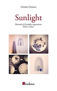 Sunlight. Memorie di famiglia vegeteriane. Dolci e salate