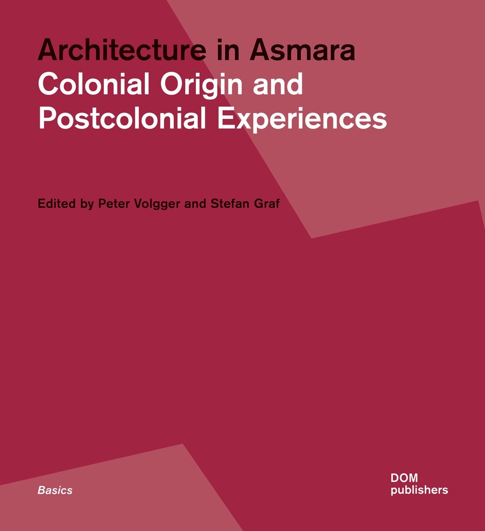 Architecture in Asmara. Colonial Origin and Postcolonial Experiences Architecture in Asmara. Colonial Origin and Postcolonial Experiences