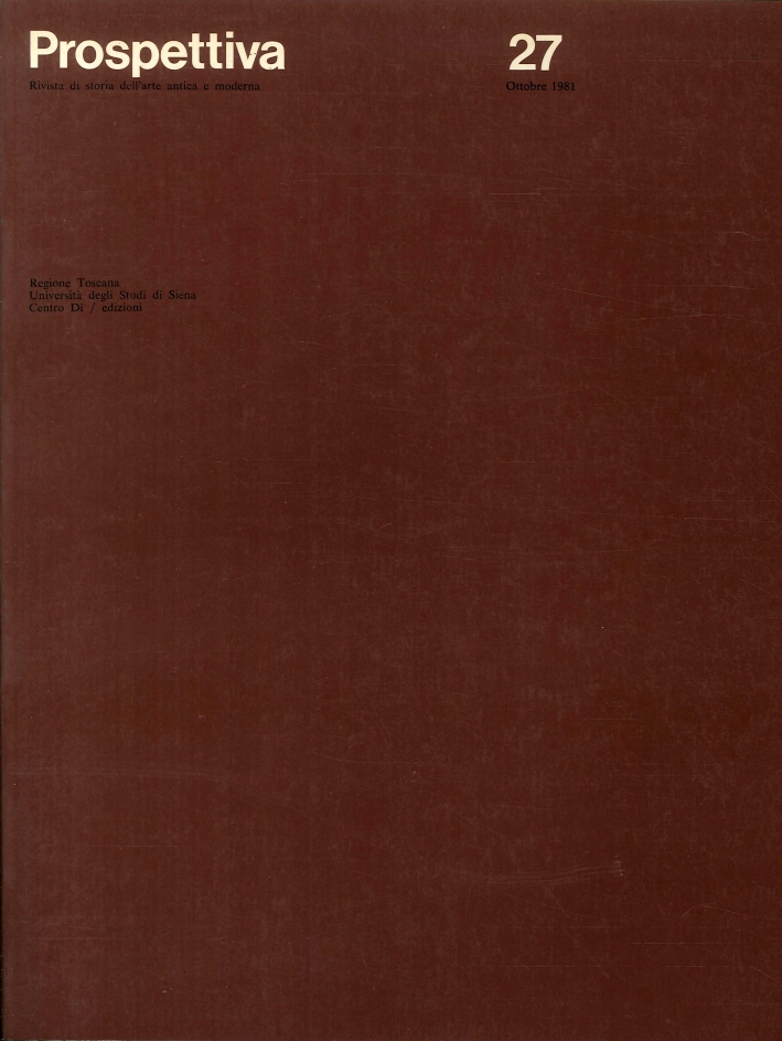 Prospettiva. Rivista di Storia Dell'Arte Antica e Moderna. N. 27 - Ottobre 1981 Prospettiva. Rivista di Storia Dell'Arte Antica e Moderna. N. 27 - Ottobre 1981
