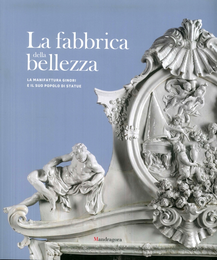 La fabbrica della bellezza. La manifattura di Doccia e il suo popolo di statue La fabbrica della bellezza. La manifattura di Doccia e il suo popolo di statue