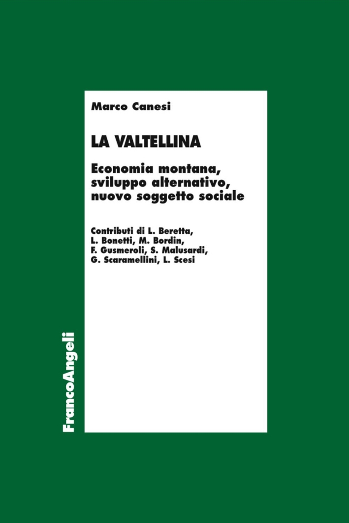 La Valtellina. Economia montana, sviluppo alternativo, nuovo soggetto sociale La Valtellina. Economia montana, sviluppo alternativo, nuovo soggetto sociale