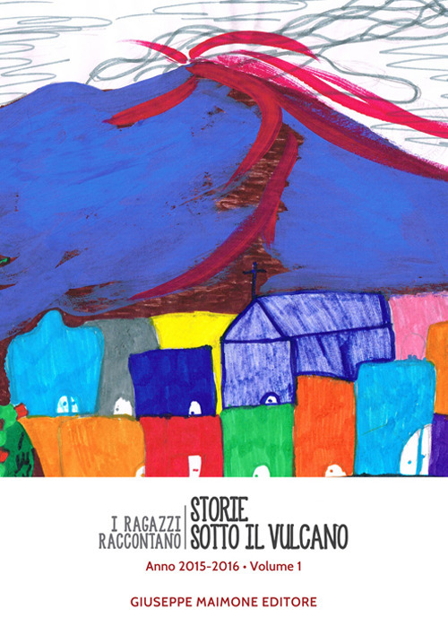Storie sotto il vulcano. I ragazzi raccontano. Anno 2015-2016. Vol. 1 Storie sotto il vulcano. I ragazzi raccontano. Anno 2015-2016. Vol. 1