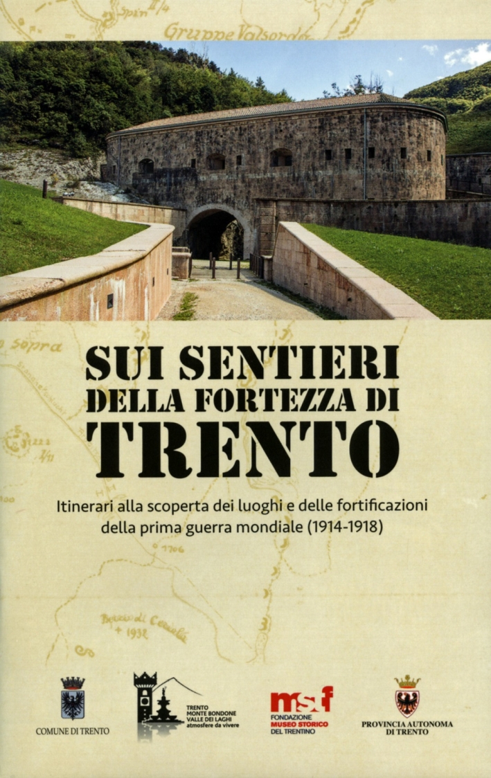 Sui Sentieri della Fortezza di Trento. Itinerari alla Scoperta dei Luoghi e delle Fortificazioni della Prima Guerra Mondiale (1914-1918). [Libro+Mappa]