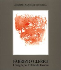 Fabrizio Clerici. I disegni per l'Orlando Furioso