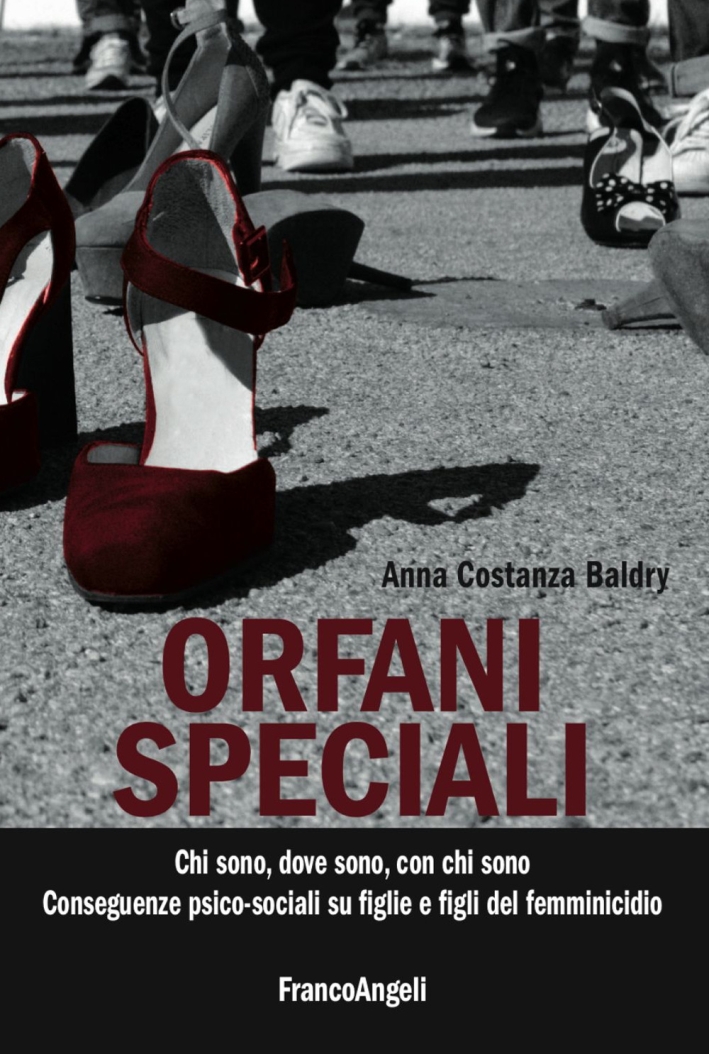 Orfani speciali. Chi sono, dove sono, con chi sono. Conseguenze psico-sociali su figlie e dei figli del femminicidio Orfani speciali. Chi sono, dove sono, con chi sono. Conseguenze psico-sociali su figlie e dei figli del femminicidio