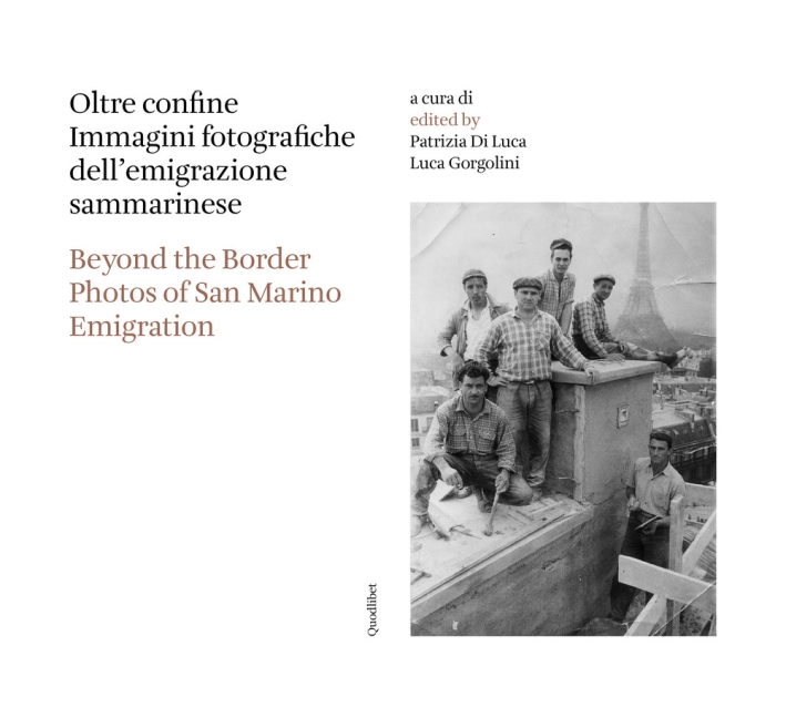Oltre confine. Beyond the border. Immagini fotografiche dell'emigrazione sammarinese. Photos of San Marino Emigration Oltre confine. Beyond the border. Immagini fotografiche dell'emigrazione sammarinese. Photos of San Marino Emigration