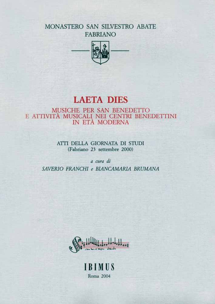 Laeta dies. Musiche per san Benedetto e attività musicali nei centri benedettini in età moderna. Atti della Giornata di studi (Fabriano, 23 settembre 2000) Laeta dies. Musiche per san Benedetto e attività musicali nei centri benedettini in età moderna. Atti della Giornata di studi (Fabriano, 23 settembre 2000)