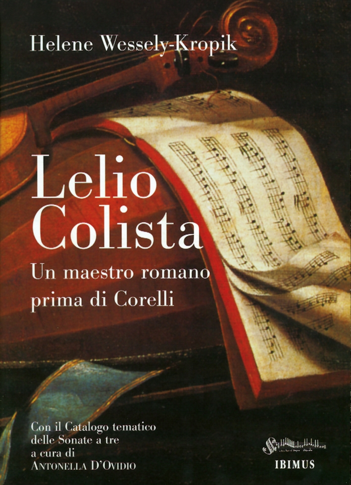 Lelio Colista. Un maestro romano prima di Corelli. Con il catalogo tematico delle sonate a tre Lelio Colista. Un maestro romano prima di Corelli. Con il catalogo tematico delle sonate a tre