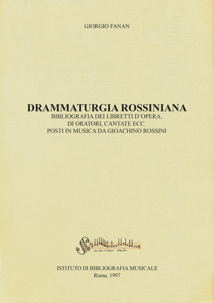 Drammaturgia rossiniana. Bibliografia dei libretti d'opera, di oratori, cantate ecc. posti in musica da Gioachino Rossini Drammaturgia rossiniana. Bibliografia dei libretti d'opera, di oratori, cantate ecc. posti in musica da Gioachino Rossini