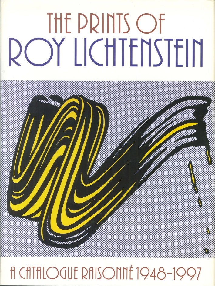 The Prints of Roy Lichtenstein. A Catalogue Raisonneé 1948-1997 The Prints of Roy Lichtenstein. A Catalogue Raisonneé 1948-1997
