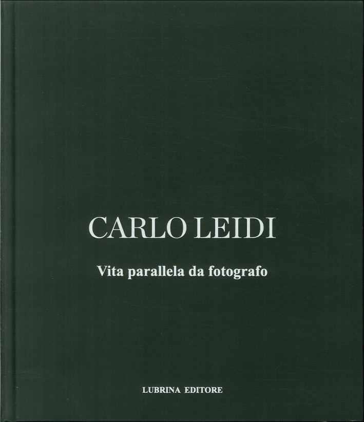 Carlo Leidi. Vita Parallela Da Fotografo Carlo Leidi. Vita Parallela Da Fotografo