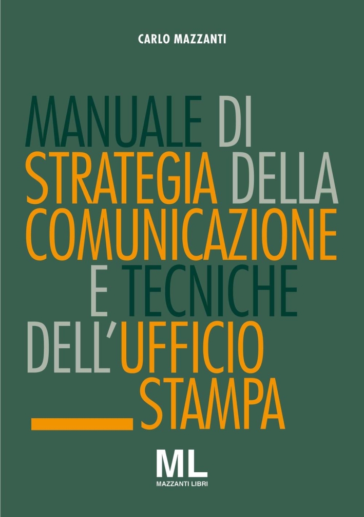 Manuale di Strategia della Comunicazione e Tecniche Dell'Ufficio Stampa. Nuovi Media, Editoria e Mazzi d'Informazione, Comunicazione Pubblica, Aziendale e Politica Manuale di Strategia della Comunicazione e Tecniche Dell'Ufficio Stampa. Nuovi Media, Editoria e Mazzi d'Informazione, Comunicazione Pubblica, Aziendale e Politica