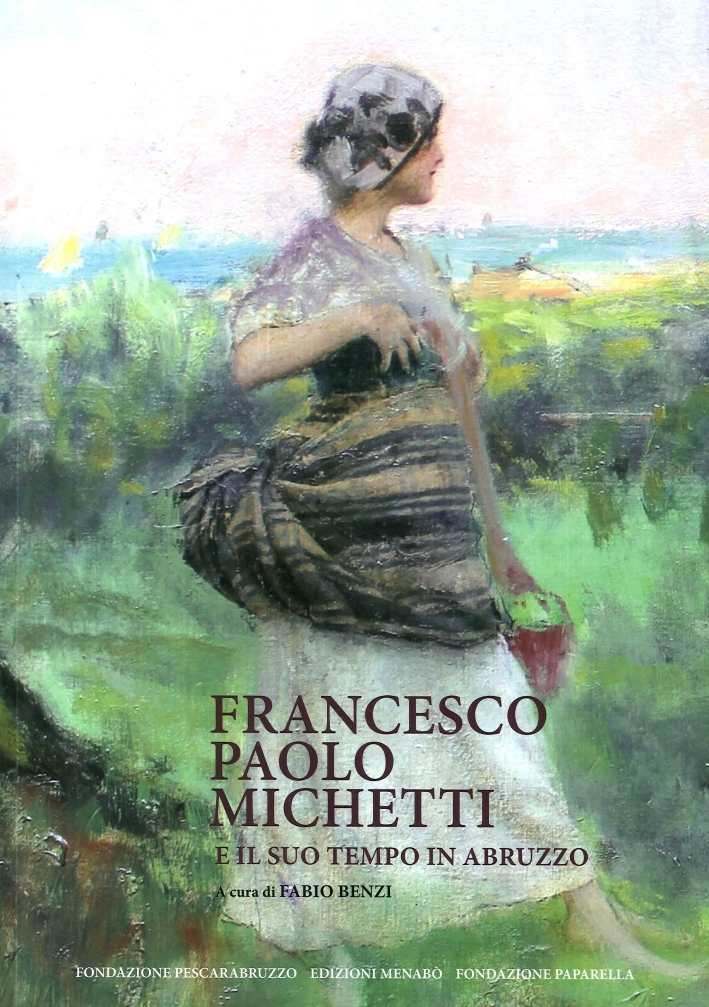 Francesco Paolo Michetti e il suo tempo in Abruzzo Francesco Paolo Michetti e il suo tempo in Abruzzo