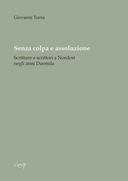 Senza Colpa e Assoluzione. Scritture e Scrittori a Nordest negli Anni Duemila Senza Colpa e Assoluzione. Scritture e Scrittori a Nordest negli Anni Duemila