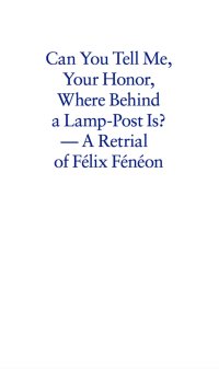 Can you tell me your honor, where behind a lamp-post is? A retrial of Félix Fénéon