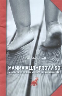 Mamma all'improvviso. Cronache di un anno vissuto pericolosamente
