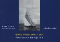 Quando Napoli andava a vela. Racconti di mare e di un tempo che fu