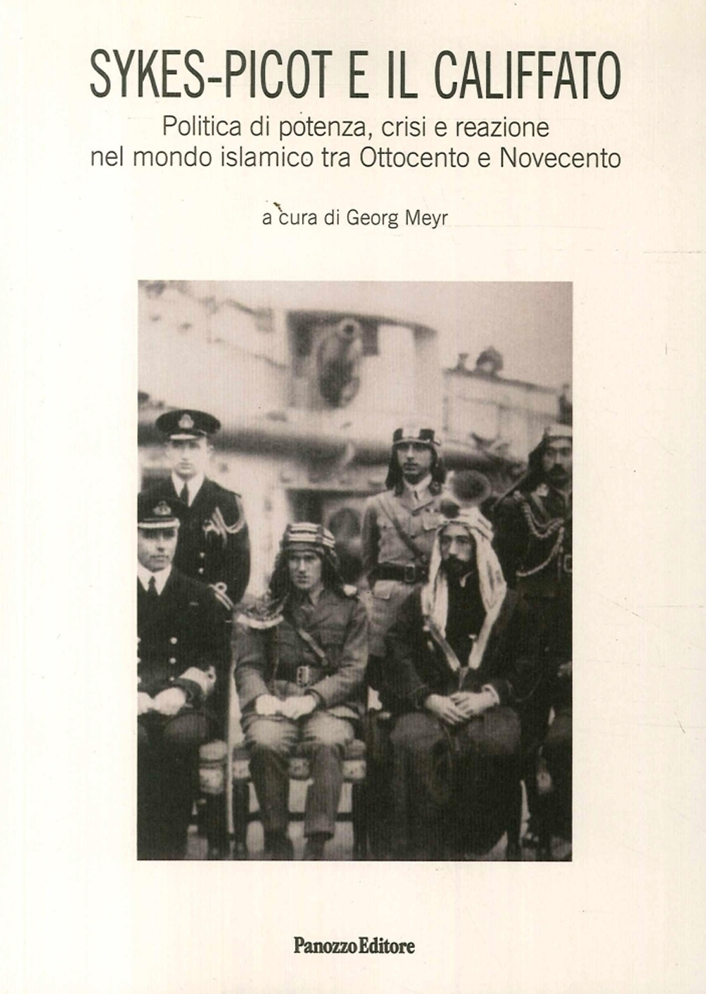 Skyes-Picot e il Califfato. Politica di Potenza, Crisi e Reazione nel Mondo Islamico tra Ottocento e Novecento. Skyes-Picot e il Califfato. Politica di Potenza, Crisi e Reazione nel Mondo Islamico tra Ottocento e Novecento.