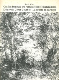 Grafica francese tra Romanticismo e Naturalismo. Delacroix, Courbet, Corot, La Scuola di Barbizon