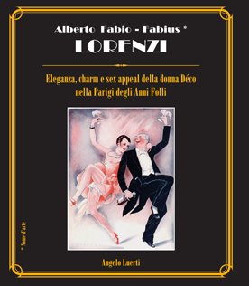 Alberto Fabio Lorenzi. Eleganza, Charm e Sex Appeal della Donna Déco nella Parigi degli Anni Folli Alberto Fabio Lorenzi. Eleganza, Charm e Sex Appeal della Donna Déco nella Parigi degli Anni Folli