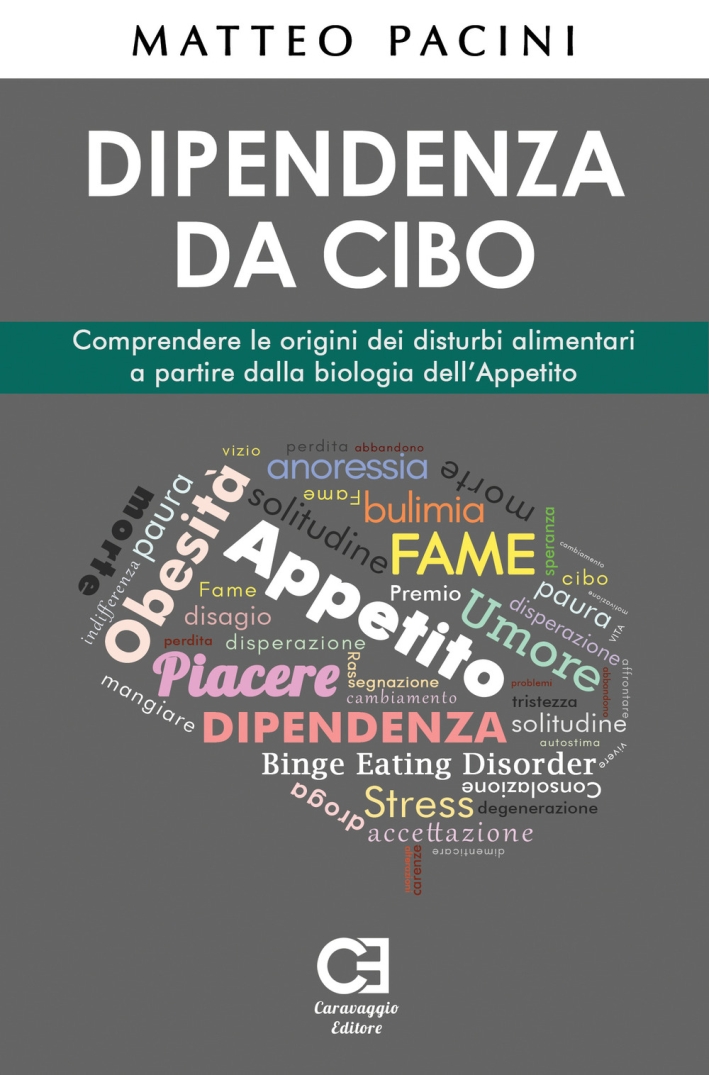 Dipendenza da cibo. Comprendere le origini dei disturbi alimentari a partire dalla biologia dell'Appetito Dipendenza da cibo. Comprendere le origini dei disturbi alimentari a partire dalla biologia dell'Appetito