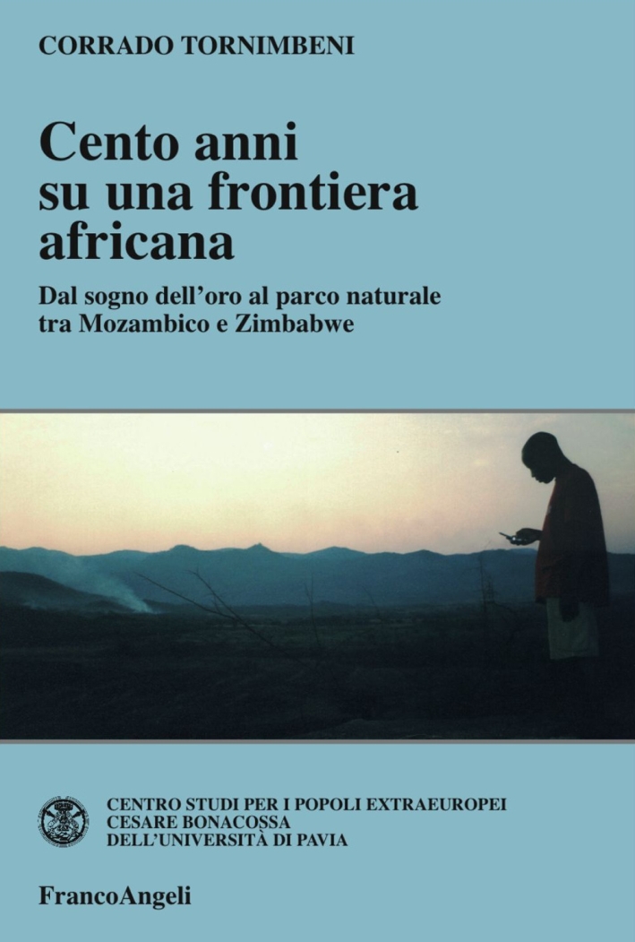 Cento anni su una frontiera africana. Dal sogno dell'oro al parco naturale tra Mozambico e Zimbabwe Cento anni su una frontiera africana. Dal sogno dell'oro al parco naturale tra Mozambico e Zimbabwe