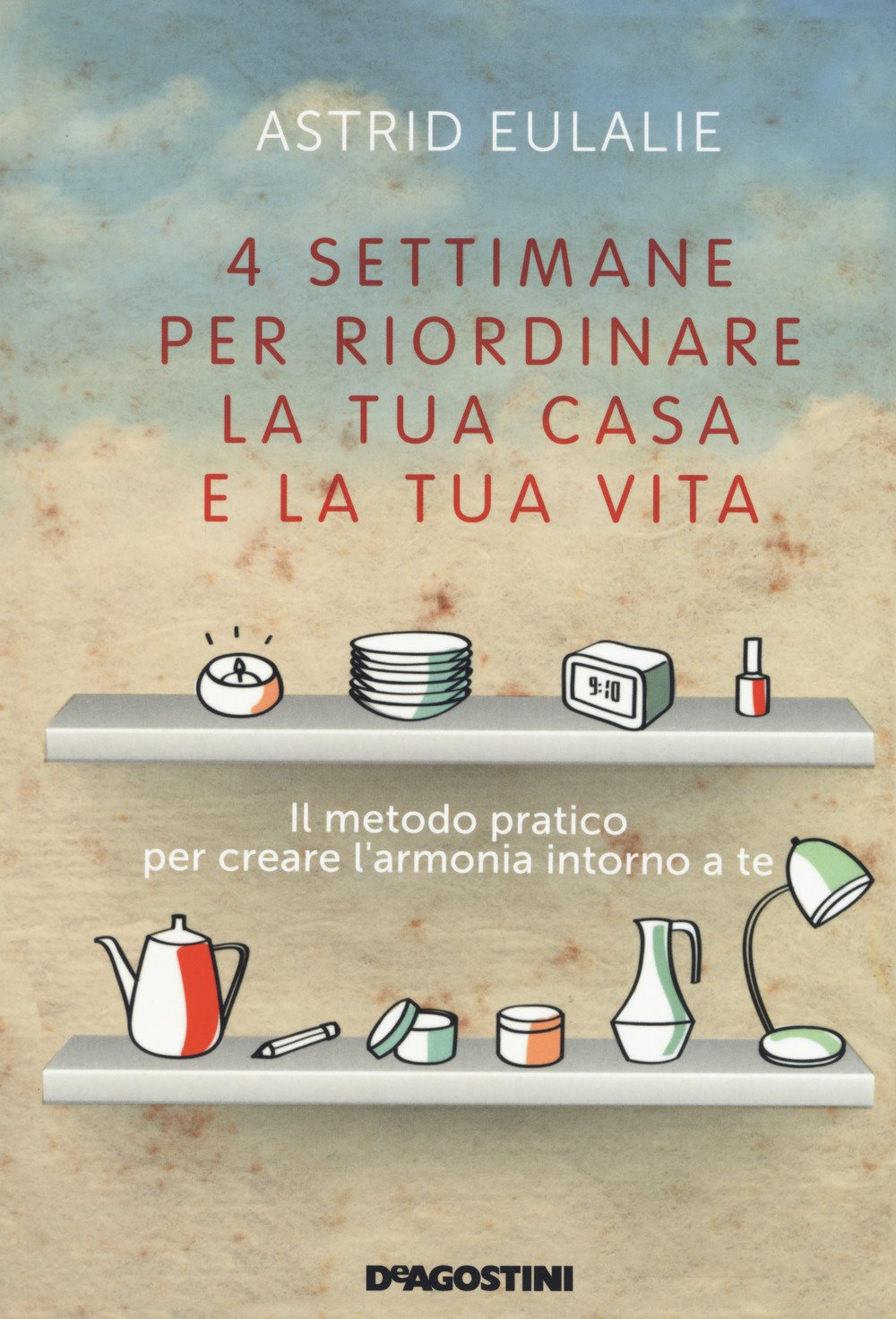 4 settimane per riordinare la tua casa e la tua vita 4 settimane per riordinare la tua casa e la tua vita