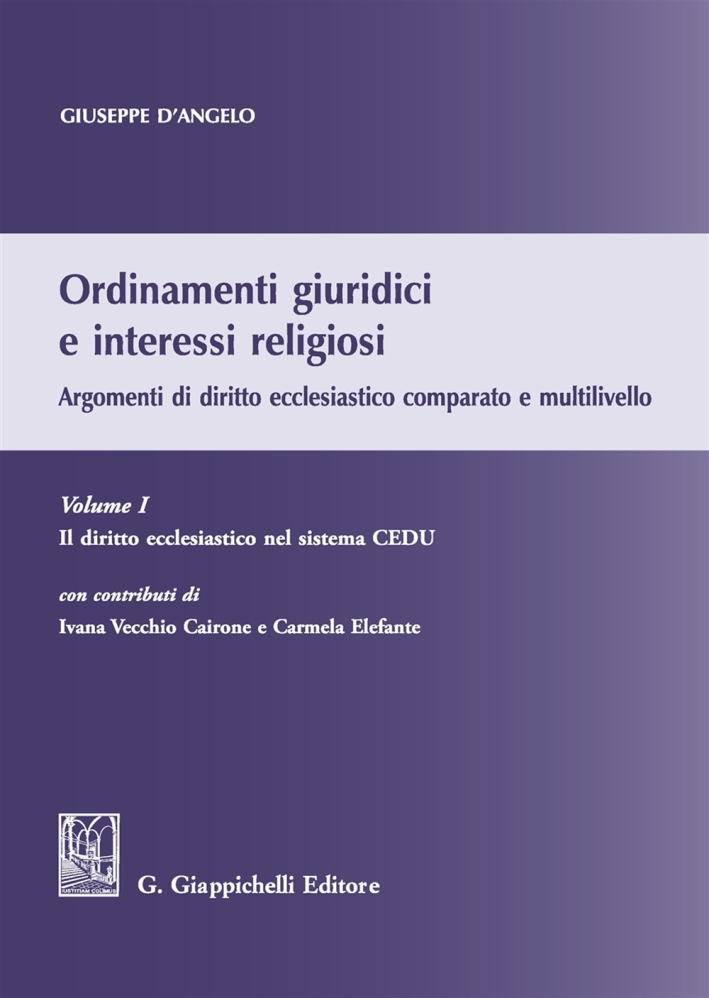 Ordinamenti giuridici e interessi religiosi. Argomenti di diritto ecclesiastico comparato e multilivello. Vol. 1: Il diritto ecclesiastico nel sistema CEDU Ordinamenti giuridici e interessi religiosi. Argomenti di diritto ecclesiastico comparato e multilivello. Vol. 1: Il diritto ecclesiastico nel sistema CEDU