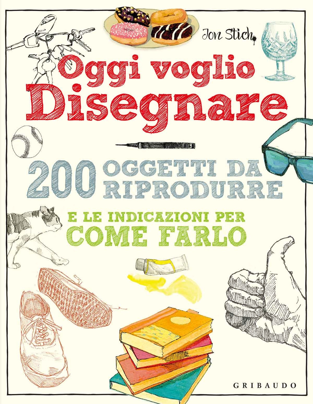 Oggi voglio disegnare. 200 oggetti da riprodurre e le indicazioni per come farlo. Ediz. a colori Oggi voglio disegnare. 200 oggetti da riprodurre e le indicazioni per come farlo. Ediz. a colori